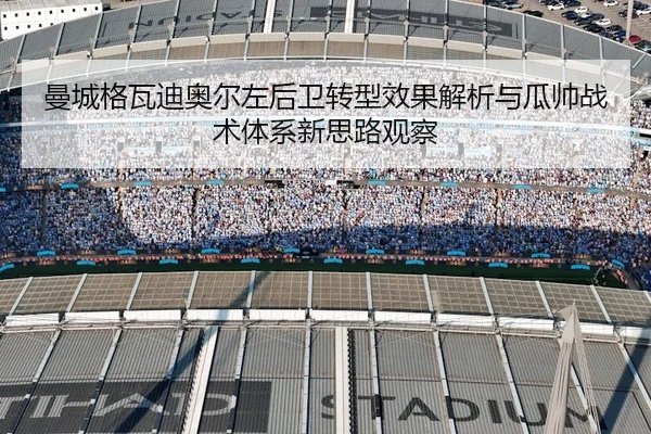 曼城格瓦迪奥尔左后卫转型效果解析与瓜帅战术体系新思路观察